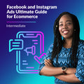 Facebook and Instagram Ads Ultimate Guide for Ecommerce - Intermediate